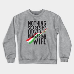 Nothing scares me i have a hungarian wife Crewneck Sweatshirt